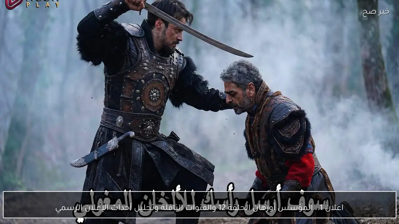 اعلان 1.. المؤسس أورهان الحلقة 12 والقنوات الناقلة وتحليل أحداث الإعلان الرسمي