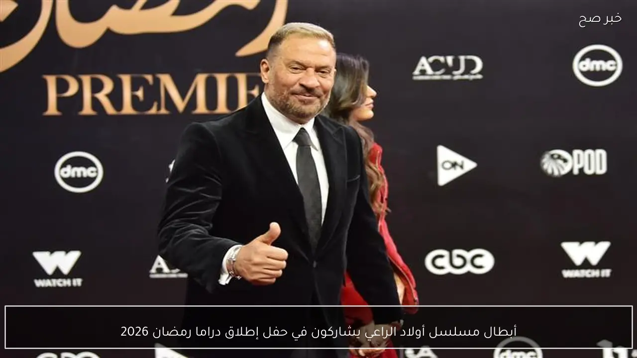 أبطال مسلسل أولاد الراعي يشاركون في حفل إطلاق دراما رمضان 2026