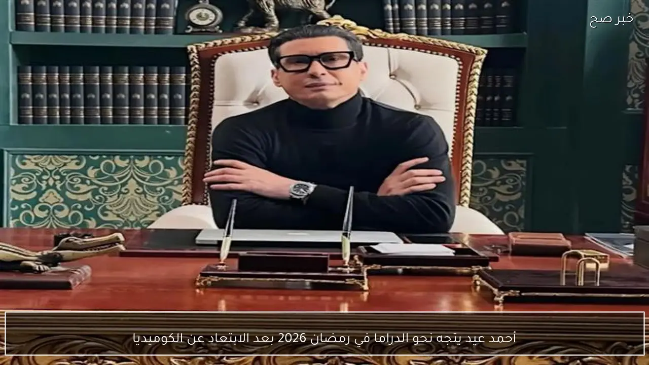 أحمد عيد يتجه نحو الدراما في رمضان 2026 بعد الابتعاد عن الكوميديا