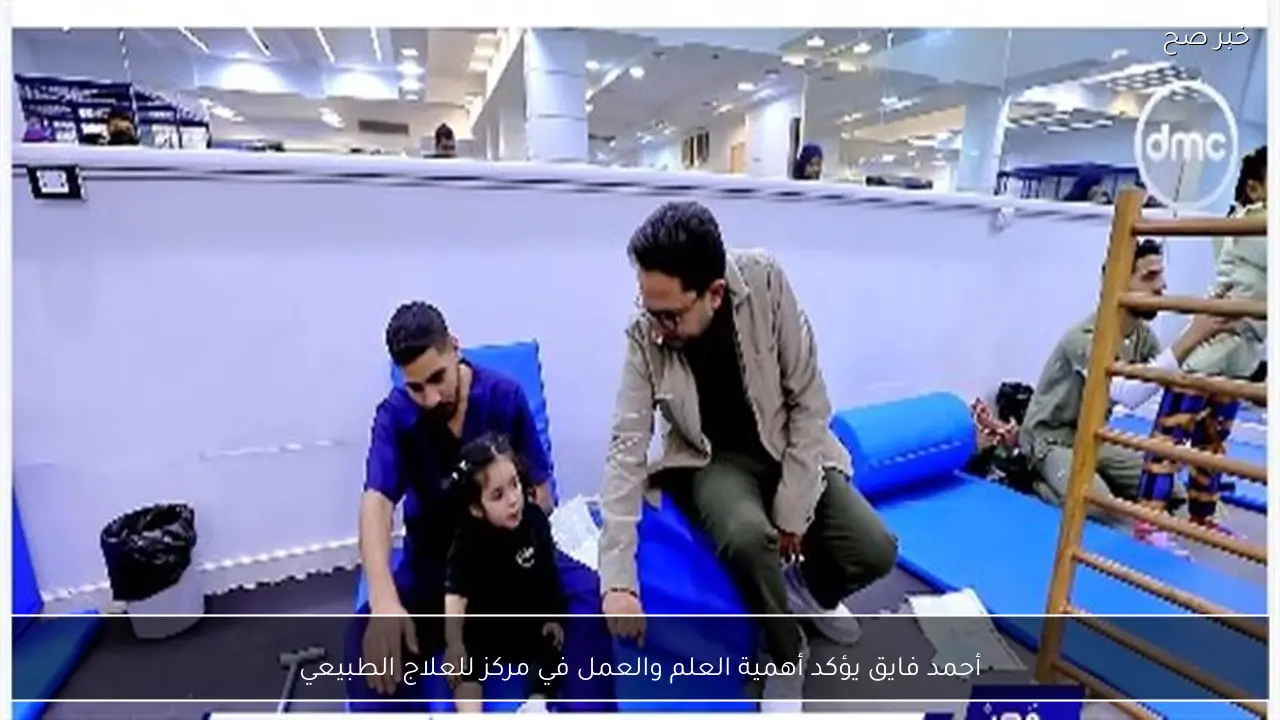 أحمد فايق يؤكد أهمية العلم والعمل في مركز للعلاج الطبيعي