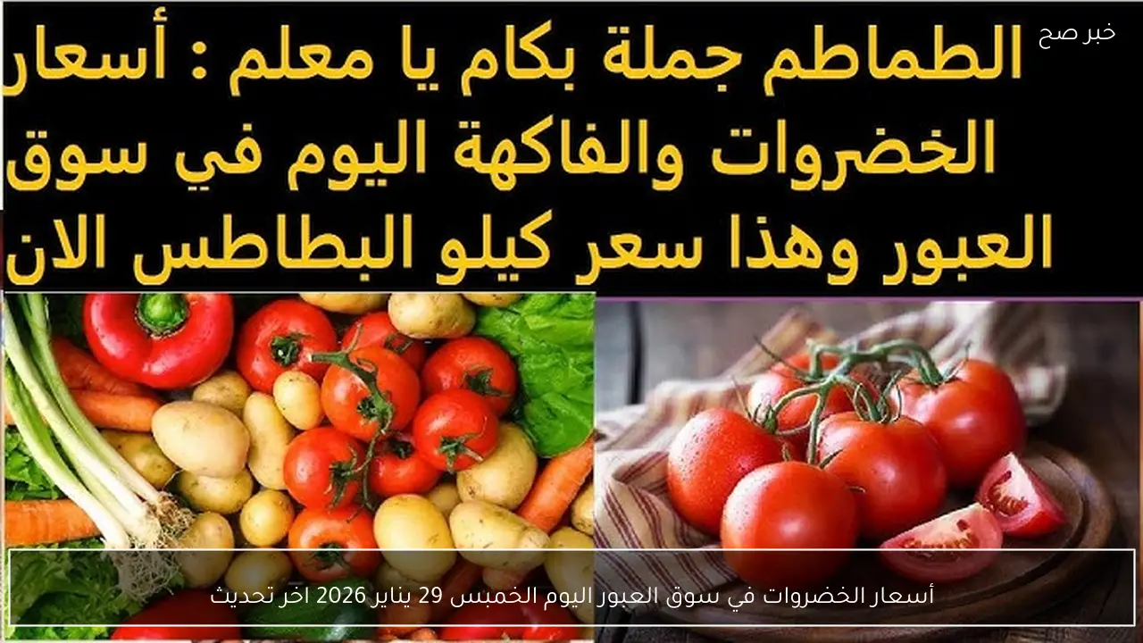 أسعار الخضروات في سوق العبور اليوم الخمبس 29 يناير 2026 اخر تحديث