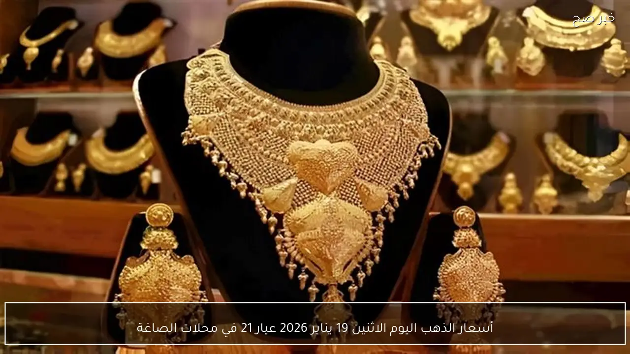 أسعار الذهب اليوم الاثنين 19 يناير 2026 عيار 21 في محلات الصاغة