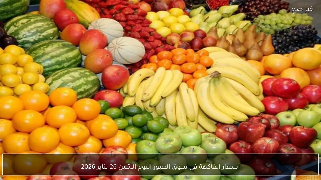 أسعار الفاكهة في سوق العبور اليوم الاثنين 26 يناير 2026