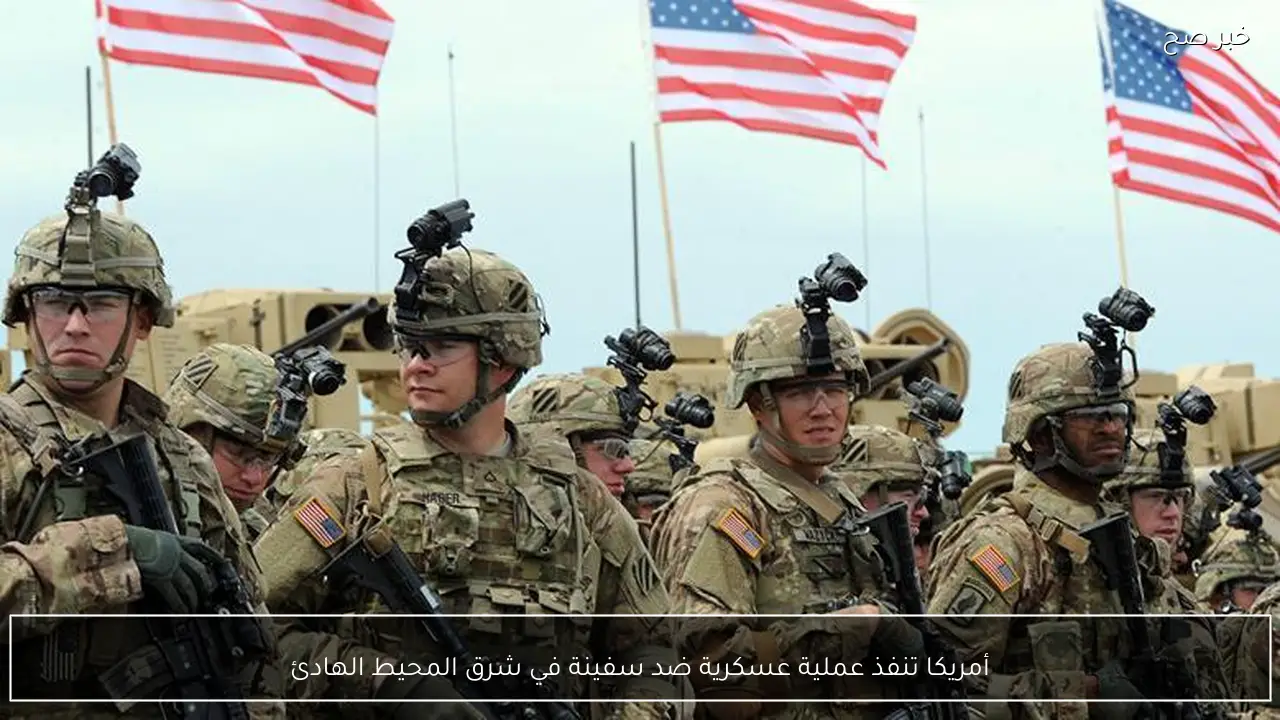 أمريكا تنفذ عملية عسكرية ضد سفينة في شرق المحيط الهادئ