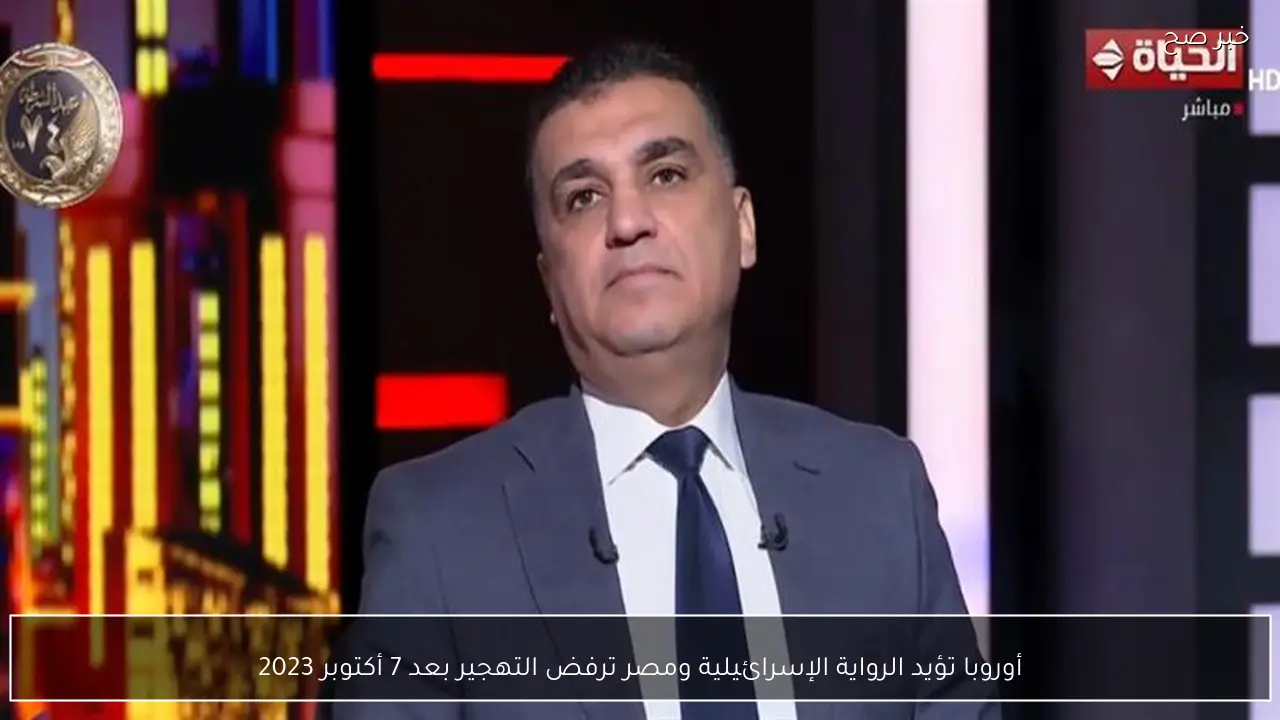 أوروبا تؤيد الرواية الإسرائيلية ومصر ترفض التهجير بعد 7 أكتوبر 2023