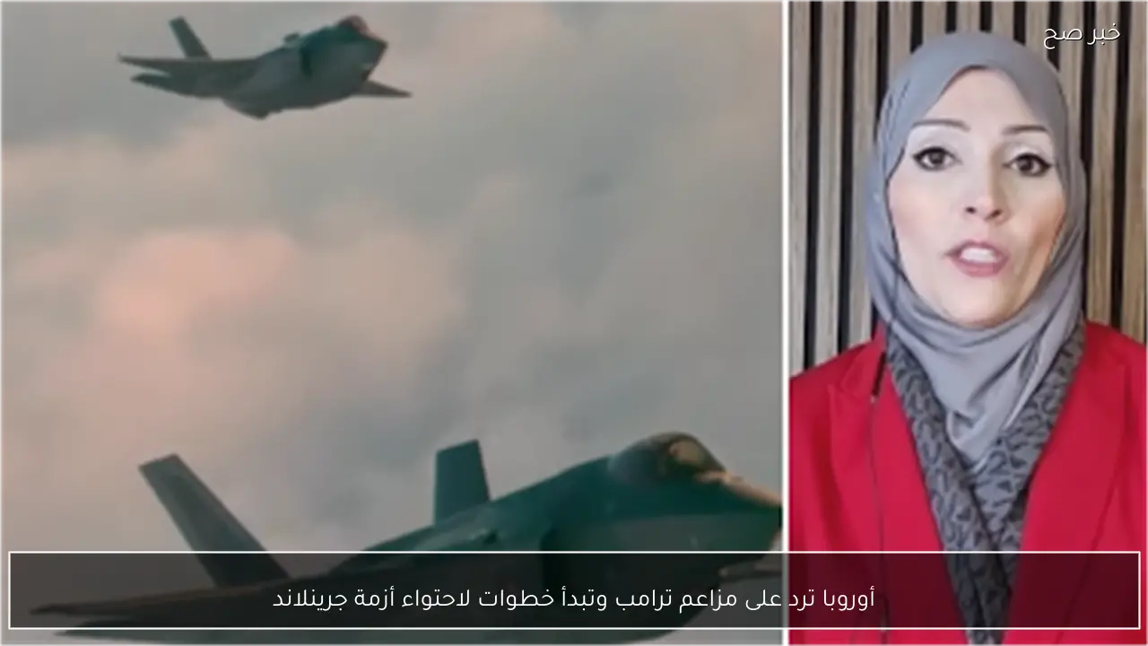 أوروبا ترد على مزاعم ترامب وتبدأ خطوات لاحتواء أزمة جرينلاند