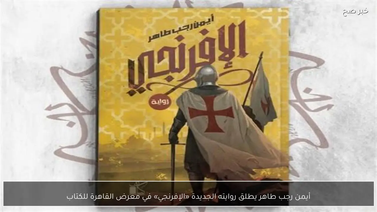أيمن رجب طاهر يطلق روايته الجديدة «الإفرنجي» في معرض القاهرة للكتاب