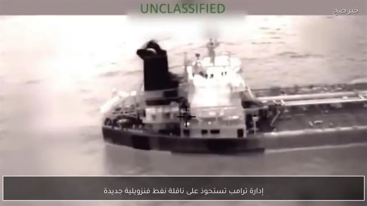 إدارة ترامب تستحوذ على ناقلة نفط فنزويلية جديدة