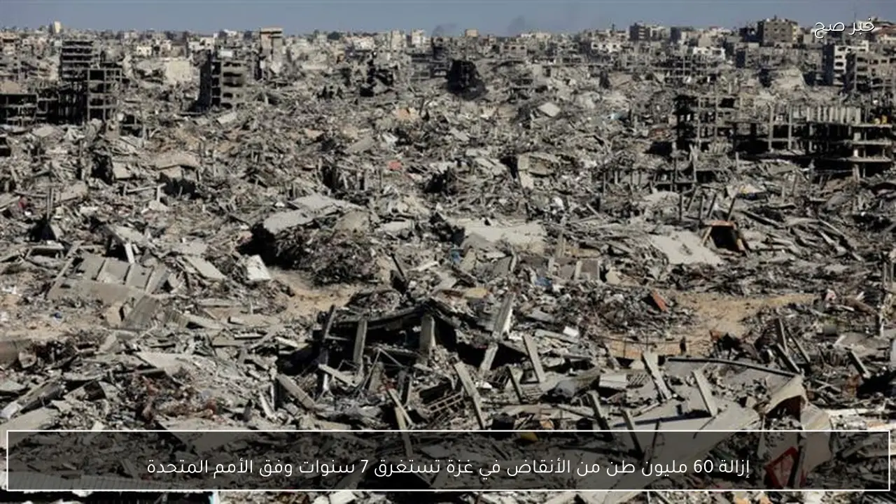إزالة 60 مليون طن من الأنقاض في غزة تستغرق 7 سنوات وفق الأمم المتحدة