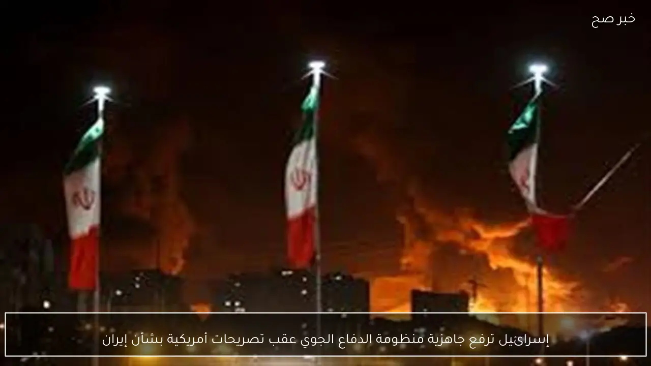 إسرائيل ترفع جاهزية منظومة الدفاع الجوي عقب تصريحات أمريكية بشأن إيران