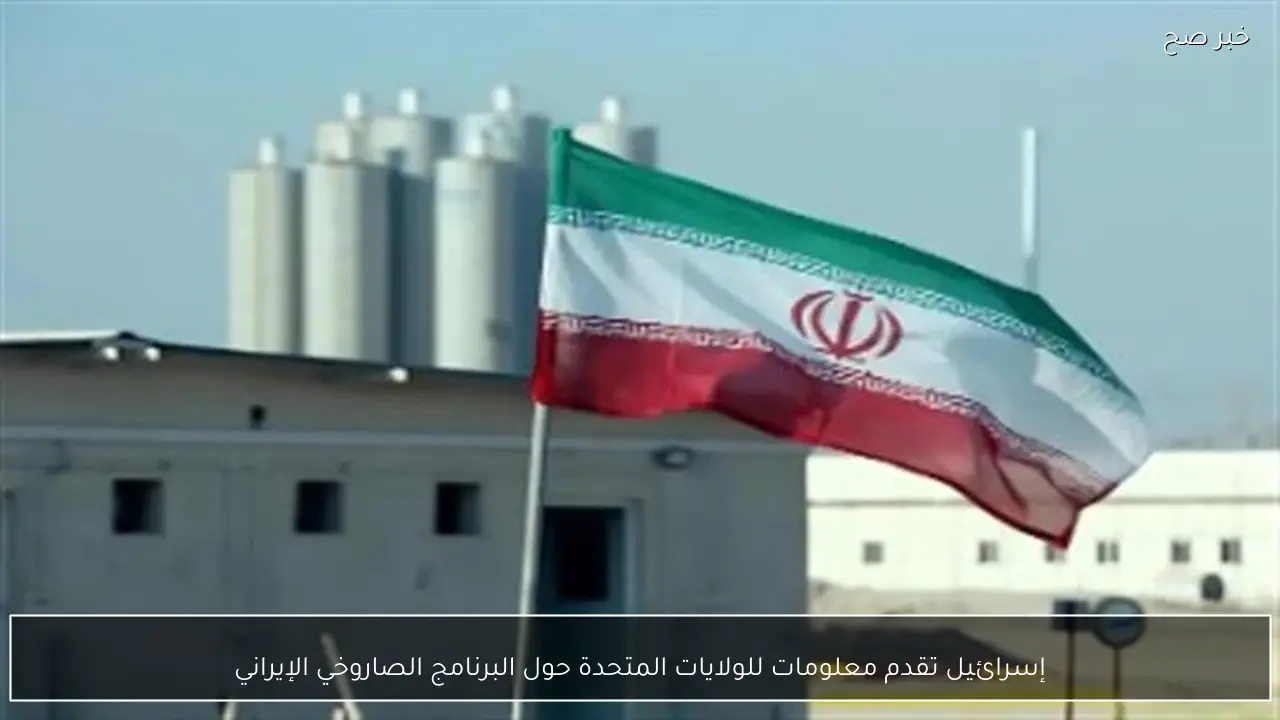 إسرائيل تقدم معلومات للولايات المتحدة حول البرنامج الصاروخي الإيراني