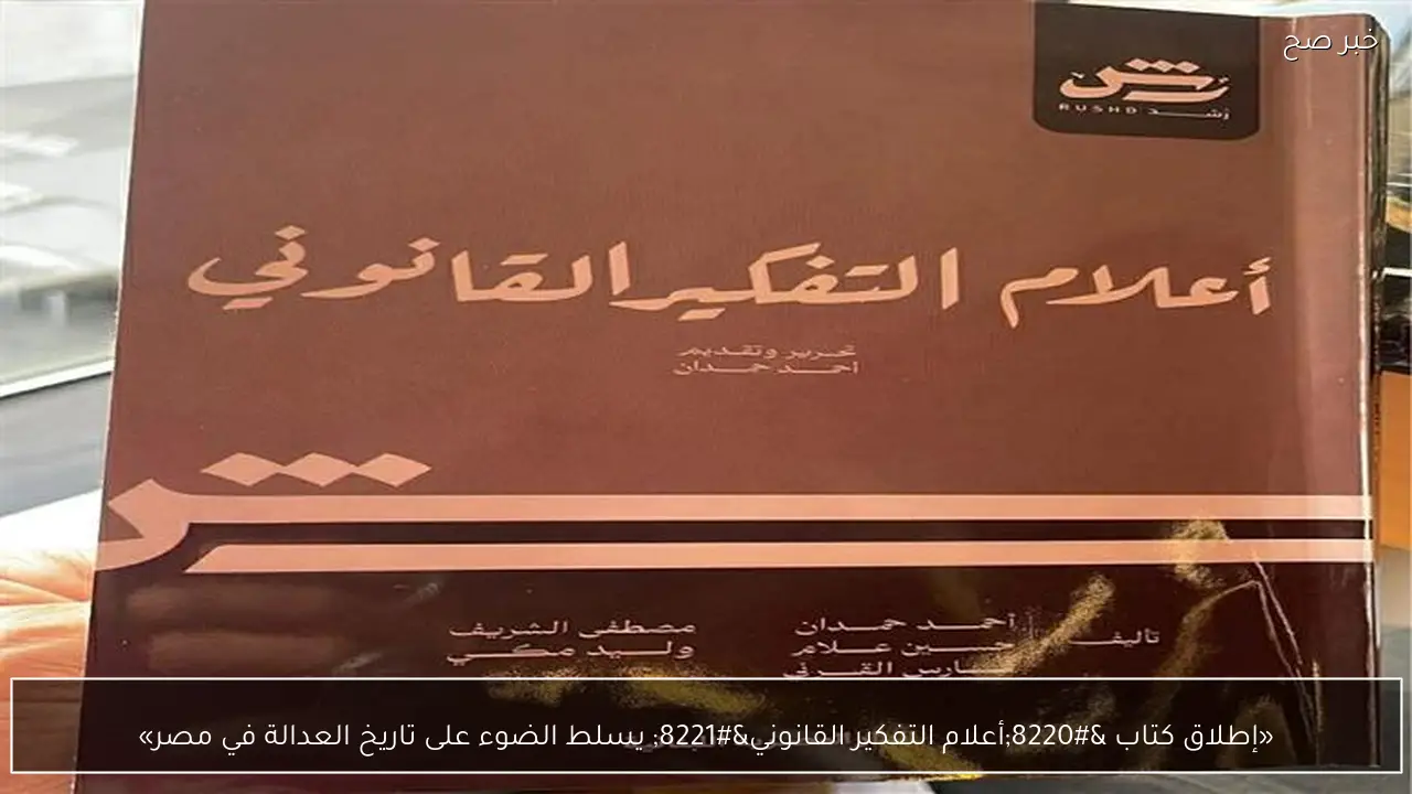 «إطلاق كتاب “أعلام التفكير القانوني” يسلط الضوء على تاريخ العدالة في مصر»
