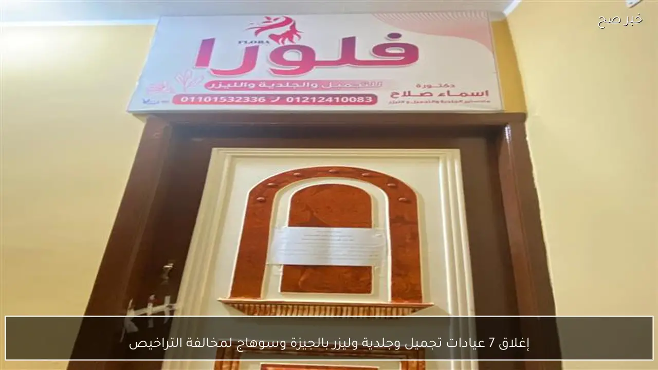 إغلاق 7 عيادات تجميل وجلدية وليزر بالجيزة وسوهاج لمخالفة التراخيص