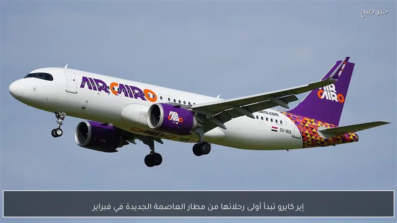 إير كايرو تبدأ أولى رحلاتها من مطار العاصمة الجديدة في فبراير