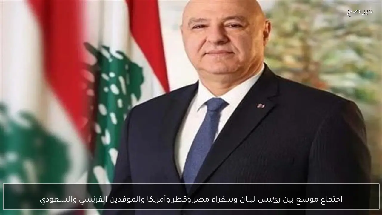 اجتماع موسع بين رئيس لبنان وسفراء مصر وقطر وأمريكا والموفدين الفرنسي والسعودي