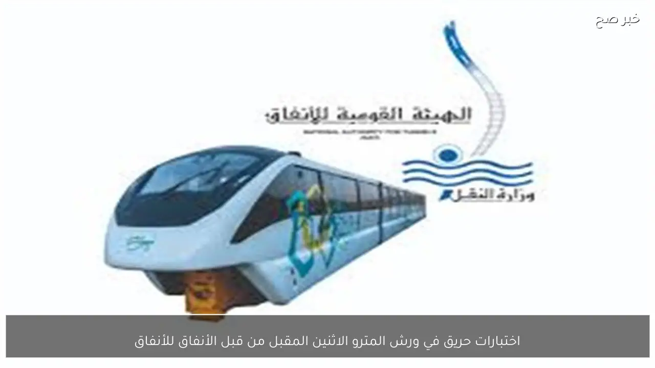 اختبارات حريق في ورش المترو الاثنين المقبل من قبل الأنفاق للأنفاق