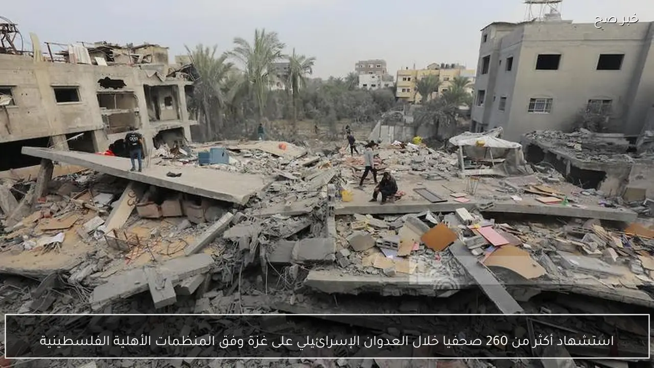 استشهاد أكثر من 260 صحفيا خلال العدوان الإسرائيلي على غزة وفق المنظمات الأهلية الفلسطينية