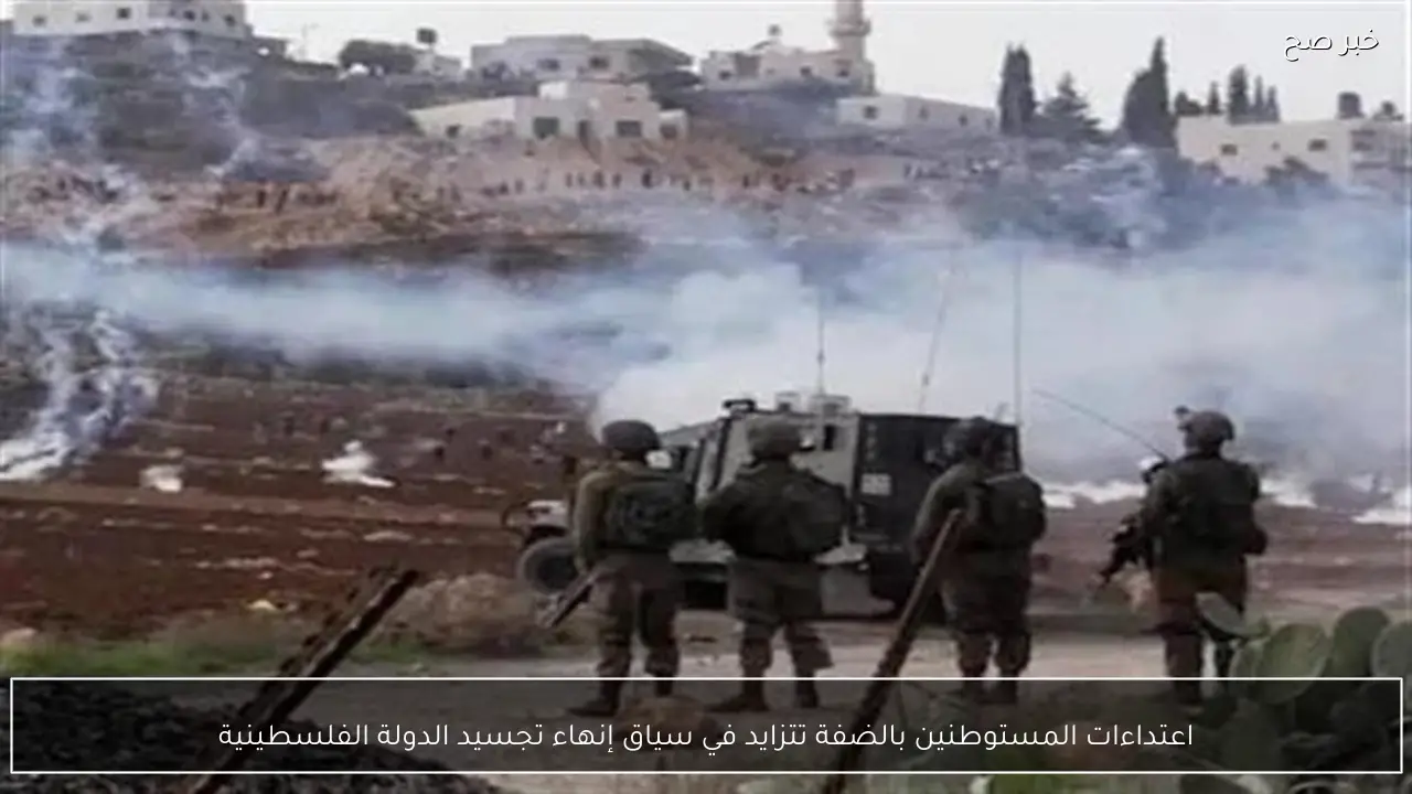 اعتداءات المستوطنين بالضفة تتزايد في سياق إنهاء تجسيد الدولة الفلسطينية