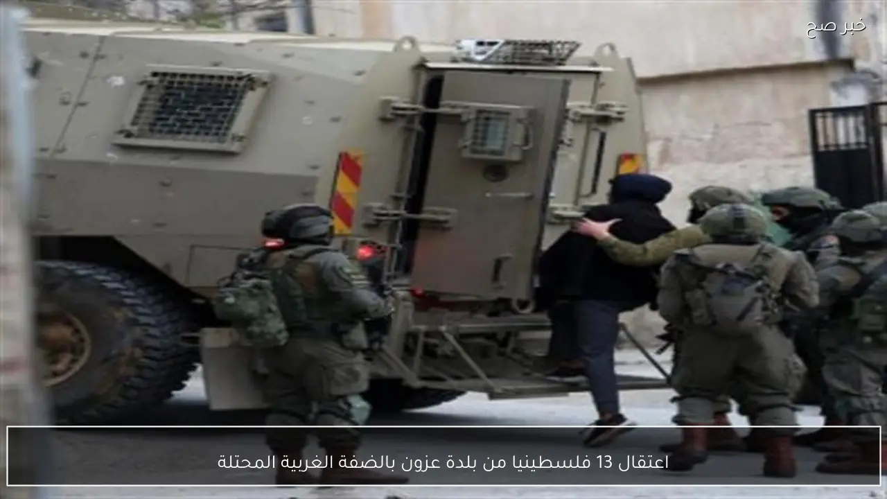 اعتقال 13 فلسطينيا من بلدة عزون بالضفة الغربية المحتلة