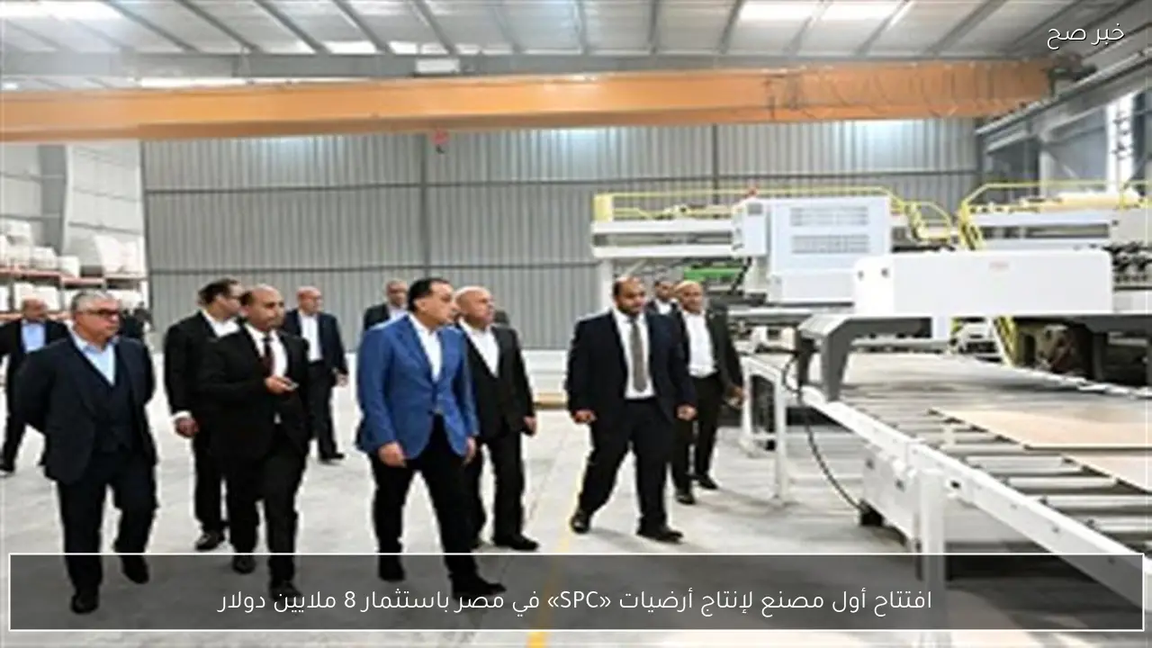 افتتاح أول مصنع لإنتاج أرضيات «SPC» في مصر باستثمار 8 ملايين دولار