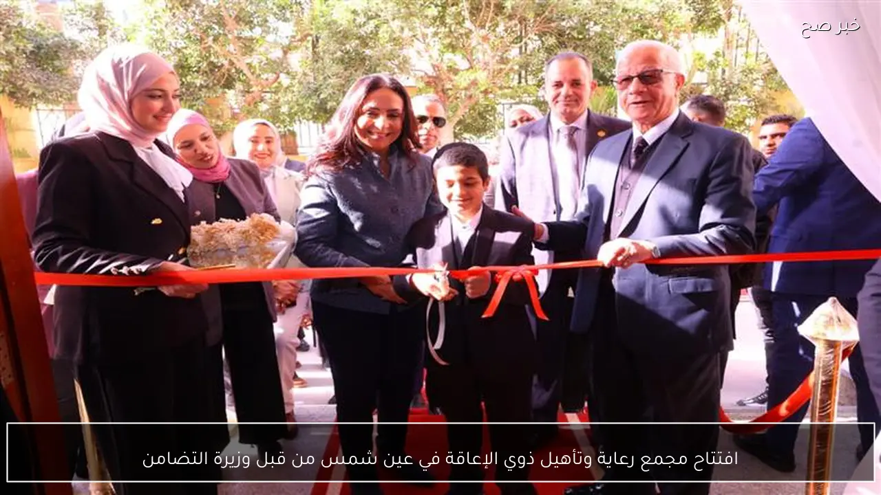 افتتاح مجمع رعاية وتأهيل ذوي الإعاقة في عين شمس من قبل وزيرة التضامن