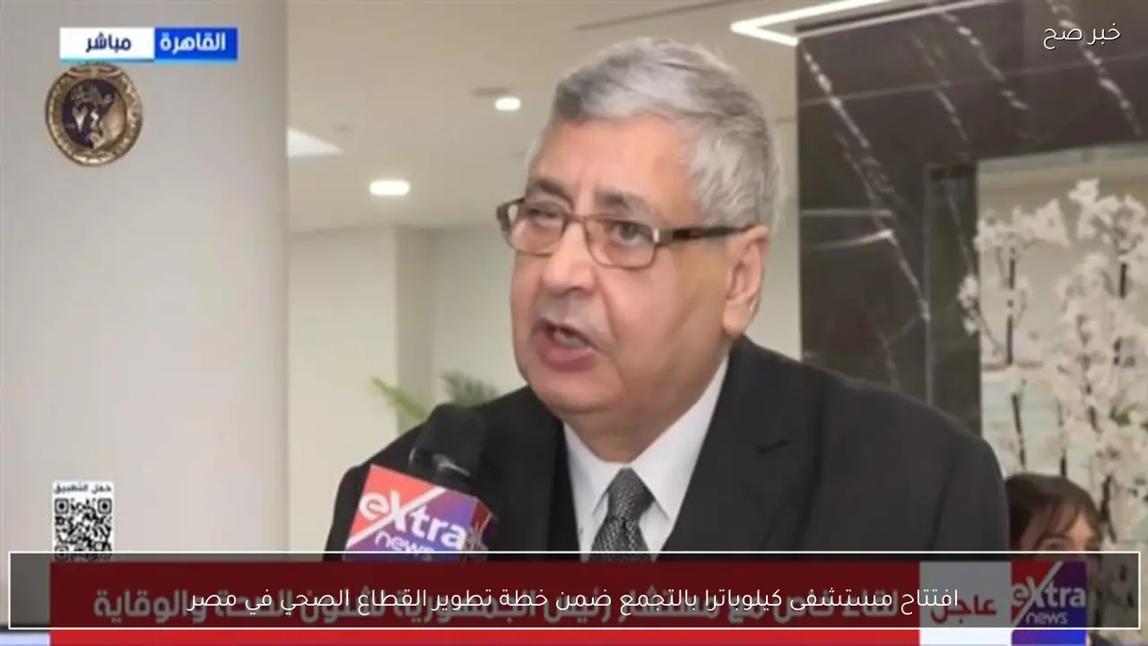 افتتاح مستشفى كيلوباترا بالتجمع ضمن خطة تطوير القطاع الصحي في مصر