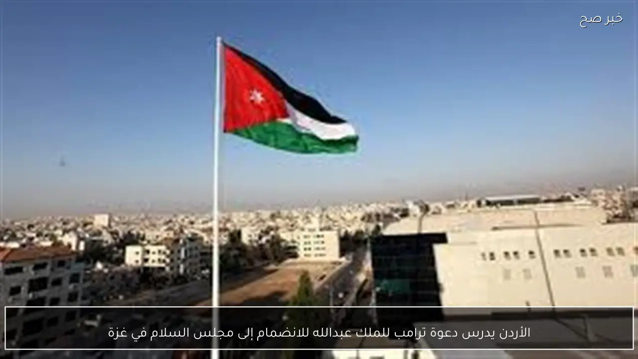 الأردن يدرس دعوة ترامب للملك عبدالله للانضمام إلى مجلس السلام في غزة