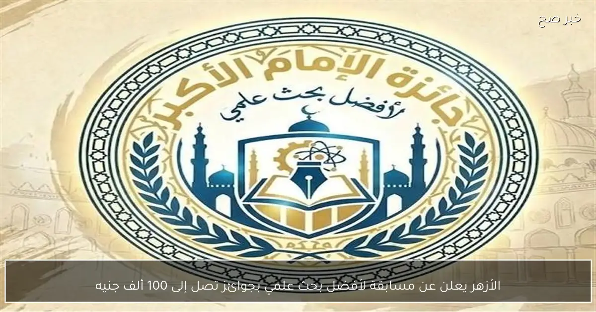 الأزهر يعلن عن مسابقة لأفضل بحث علمي بجوائز تصل إلى 100 ألف جنيه