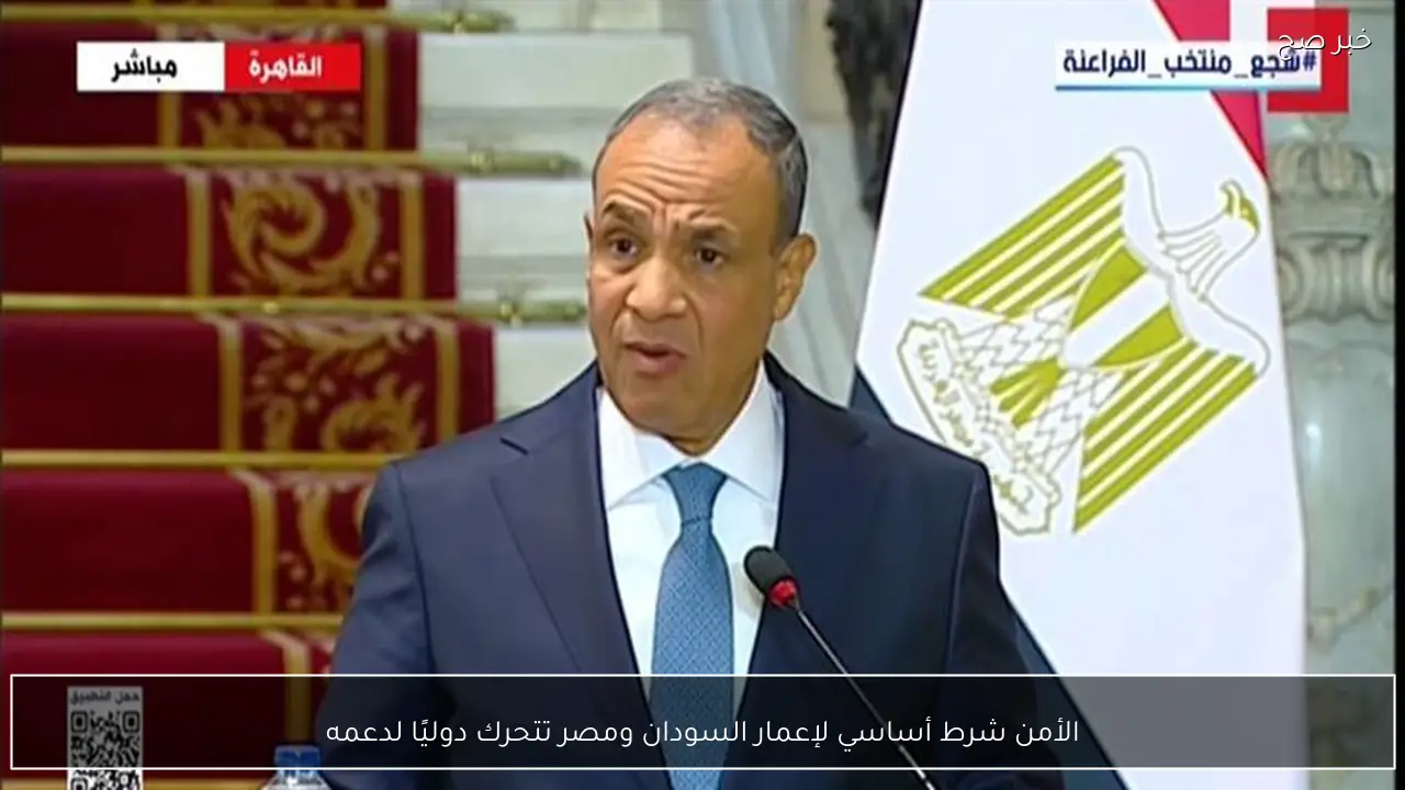 الأمن شرط أساسي لإعمار السودان ومصر تتحرك دوليًا لدعمه