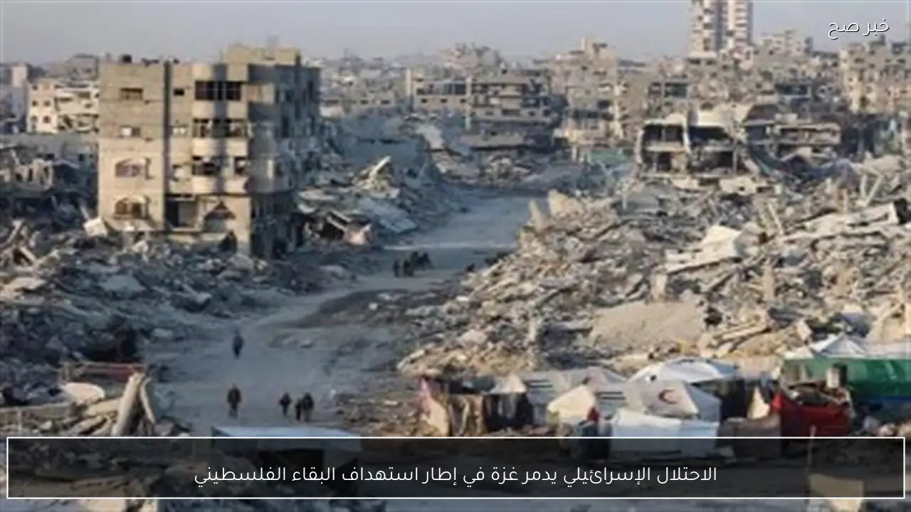 الاحتلال الإسرائيلي يدمر غزة في إطار استهداف البقاء الفلسطيني