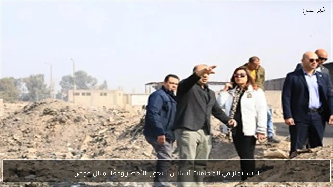 الاستثمار في المخلفات أساس التحول الأخضر وفقًا لمنال عوض