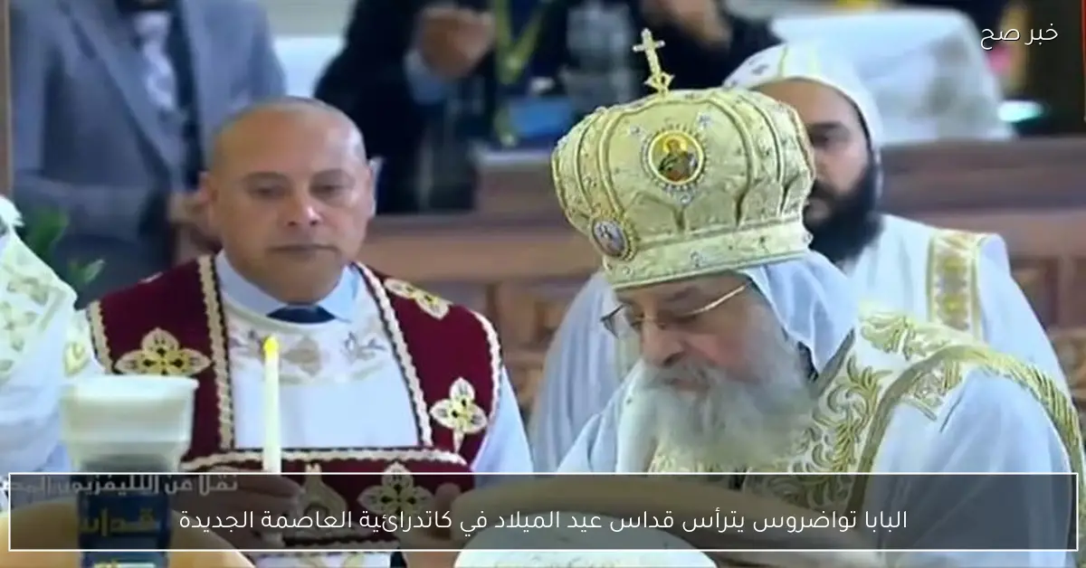 البابا تواضروس يترأس قداس عيد الميلاد في كاتدرائية العاصمة الجديدة