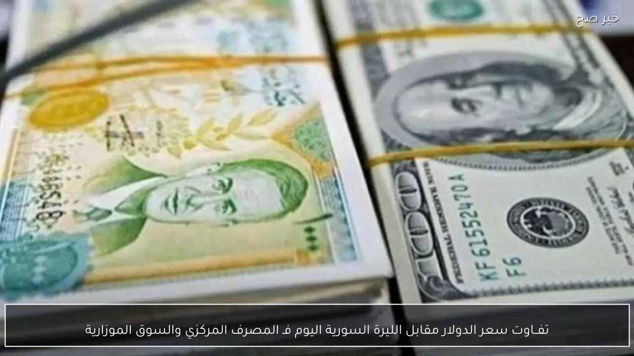 تفــاوت سعر الدولار مقابل الليرة السورية اليوم فـ المصرف المركزي والسوق الموزارية