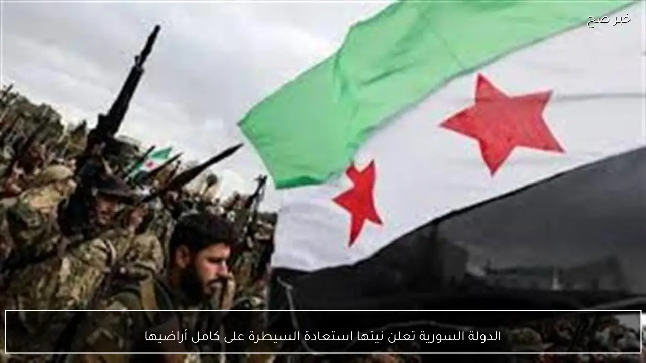 الدولة السورية تعلن نيتها استعادة السيطرة على كامل أراضيها