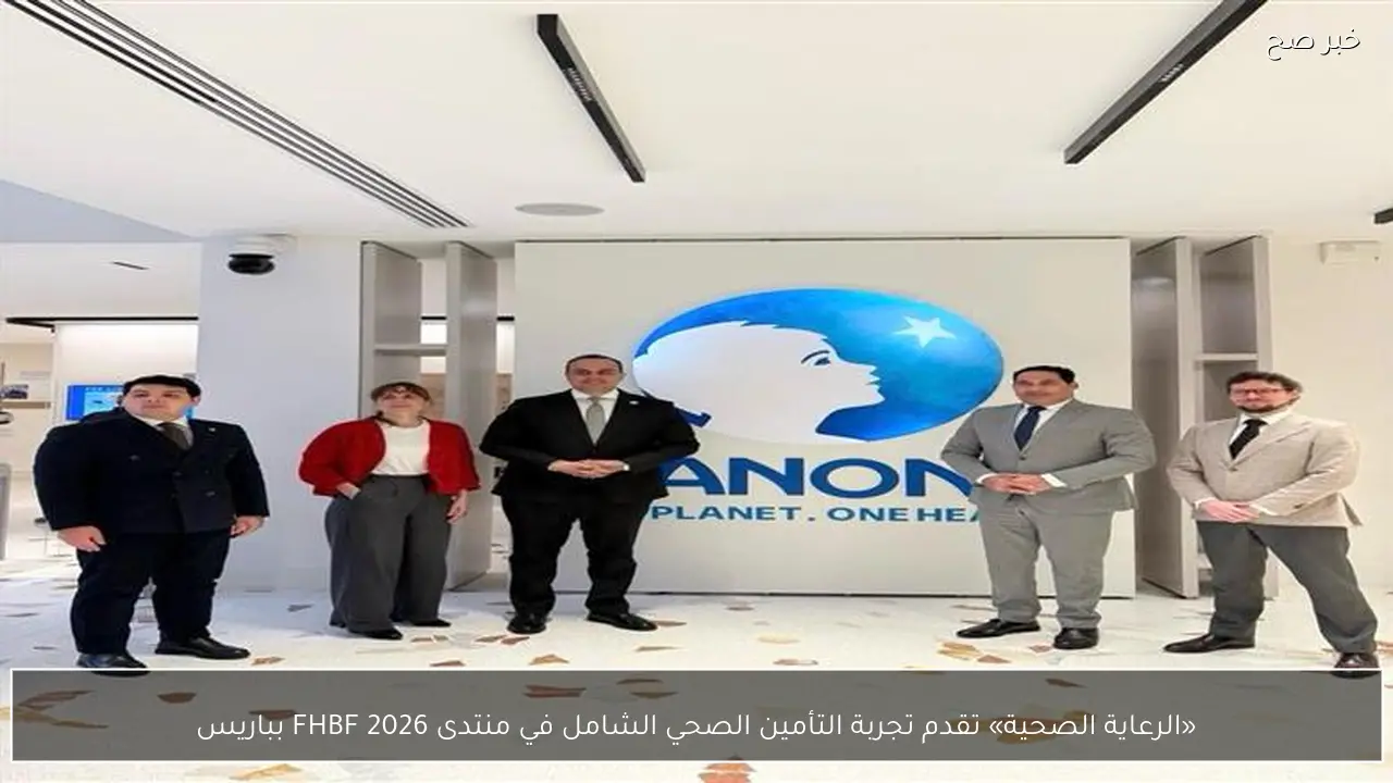 «الرعاية الصحية» تقدم تجربة التأمين الصحي الشامل في منتدى FHBF 2026 بباريس