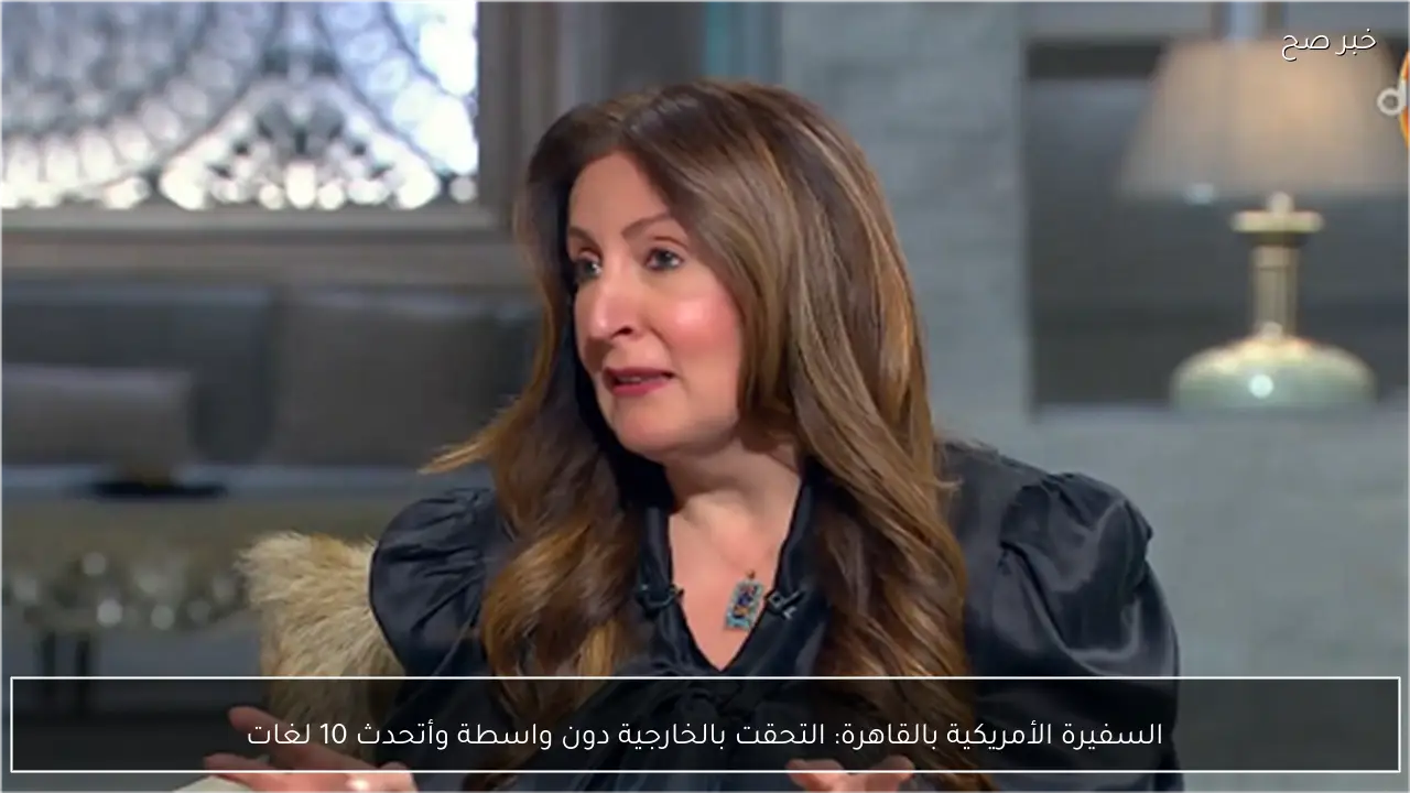 السفيرة الأمريكية بالقاهرة: التحقت بالخارجية دون واسطة وأتحدث 10 لغات