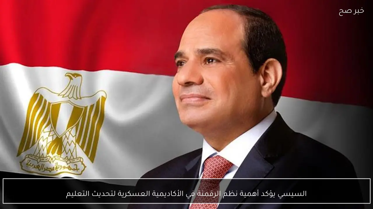السيسي يؤكد أهمية نظم الرقمنة في الأكاديمية العسكرية لتحديث التعليم
