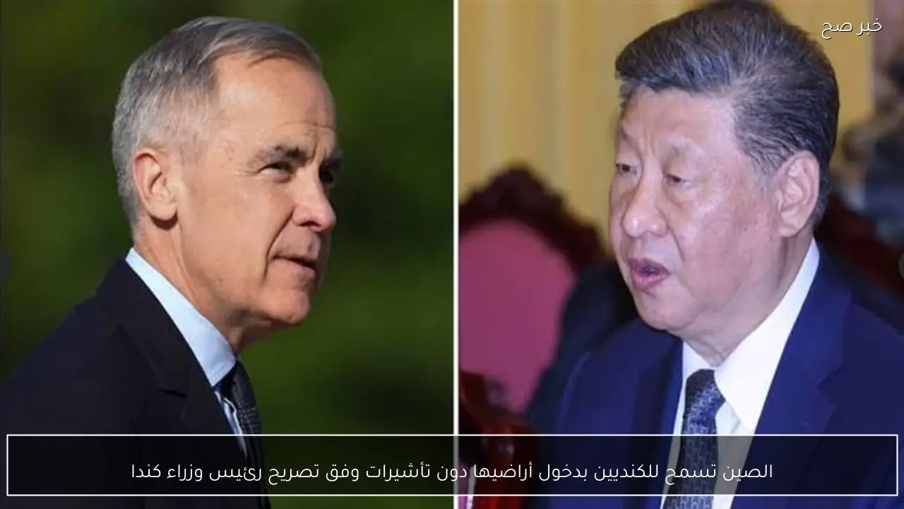 الصين تسمح للكنديين بدخول أراضيها دون تأشيرات وفق تصريح رئيس وزراء كندا