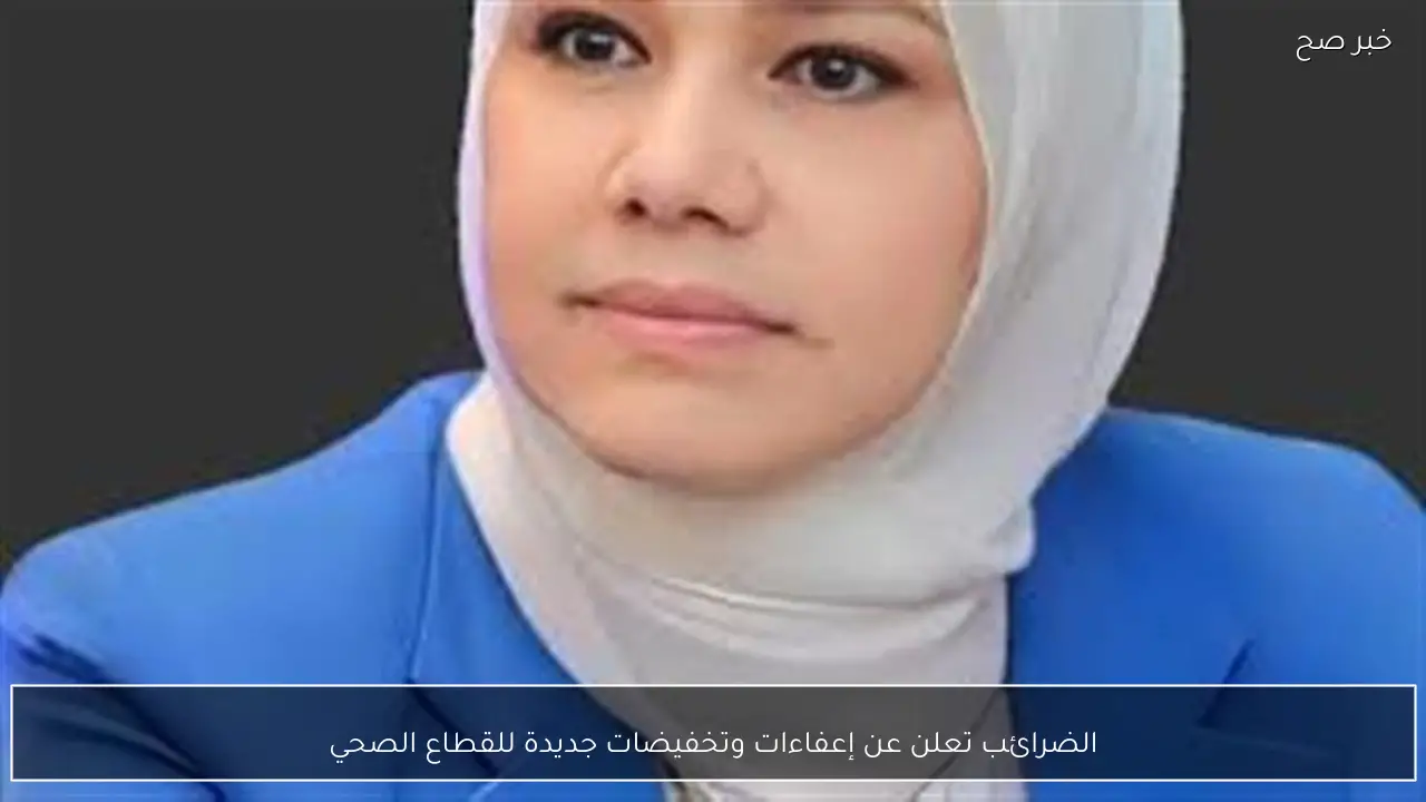 الضرائب تعلن عن إعفاءات وتخفيضات جديدة للقطاع الصحي