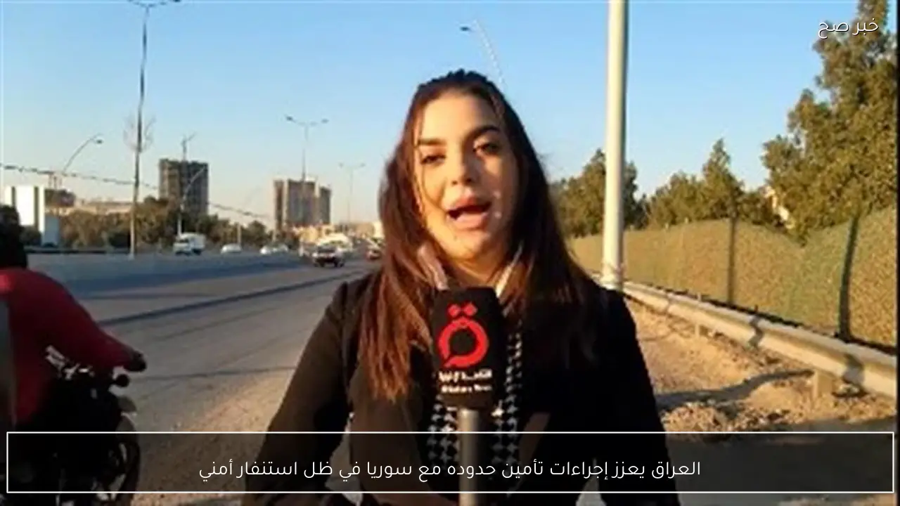 العراق يعزز إجراءات تأمين حدوده مع سوريا في ظل استنفار أمني