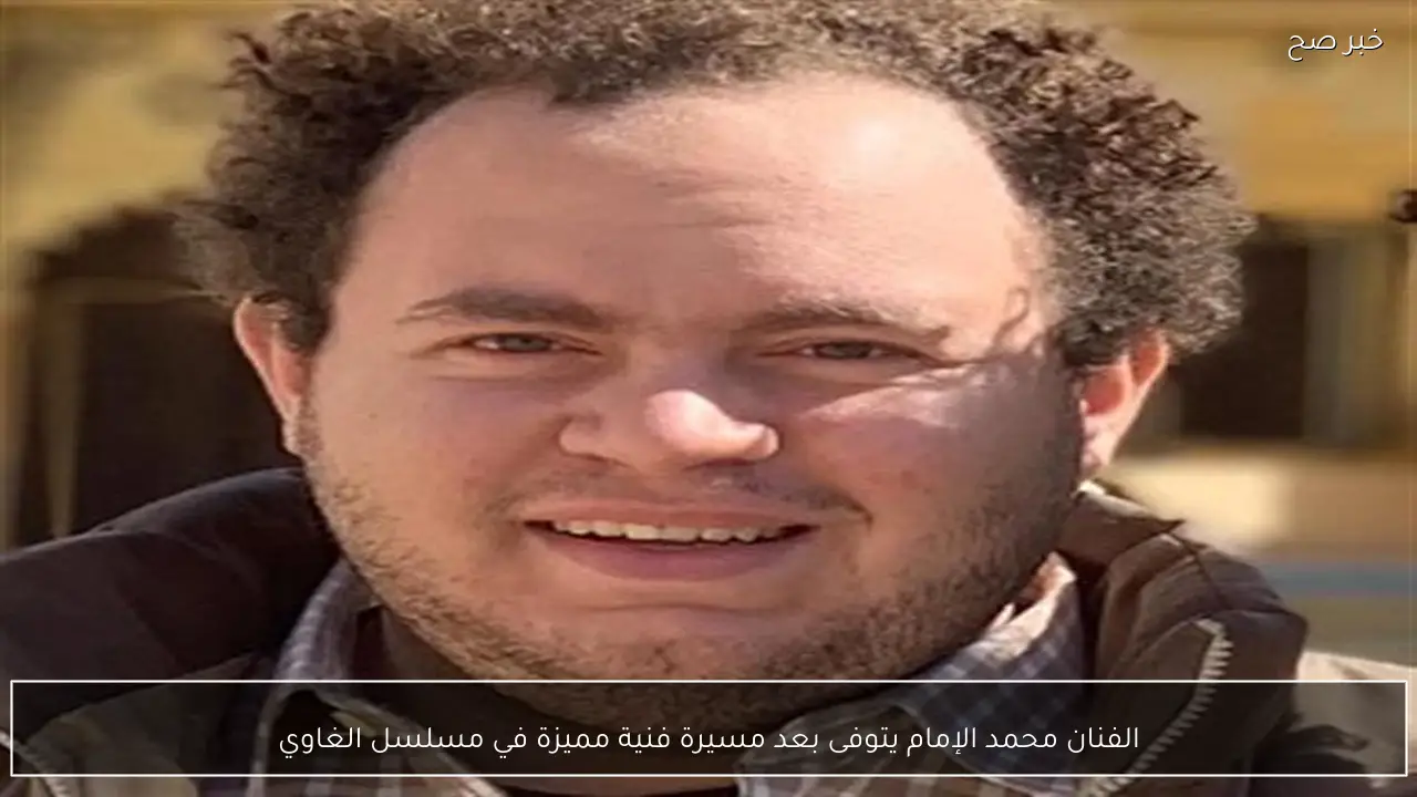 الفنان محمد الإمام يتوفى بعد مسيرة فنية مميزة في مسلسل الغاوي