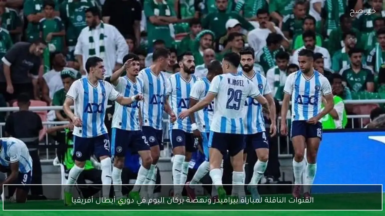 القنوات الناقلة لمباراة بيراميدز ونهضة بركان اليوم في دوري أبطال أفريقيا