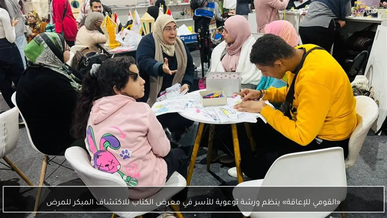 «القومي للإعاقة» ينظم ورشة توعوية للأسر في معرض الكتاب للاكتشاف المبكر للمرض