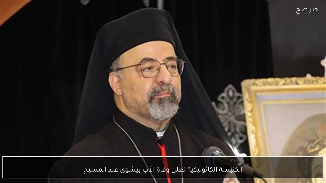 الكنيسة الكاثوليكية تعلن وفاة الأب بيشوي عبد المسيح