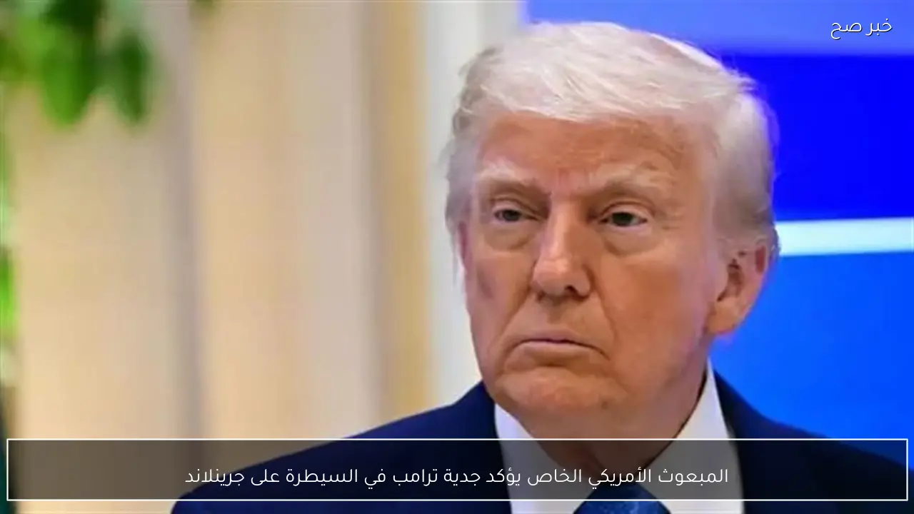 المبعوث الأمريكي الخاص يؤكد جدية ترامب في السيطرة على جرينلاند