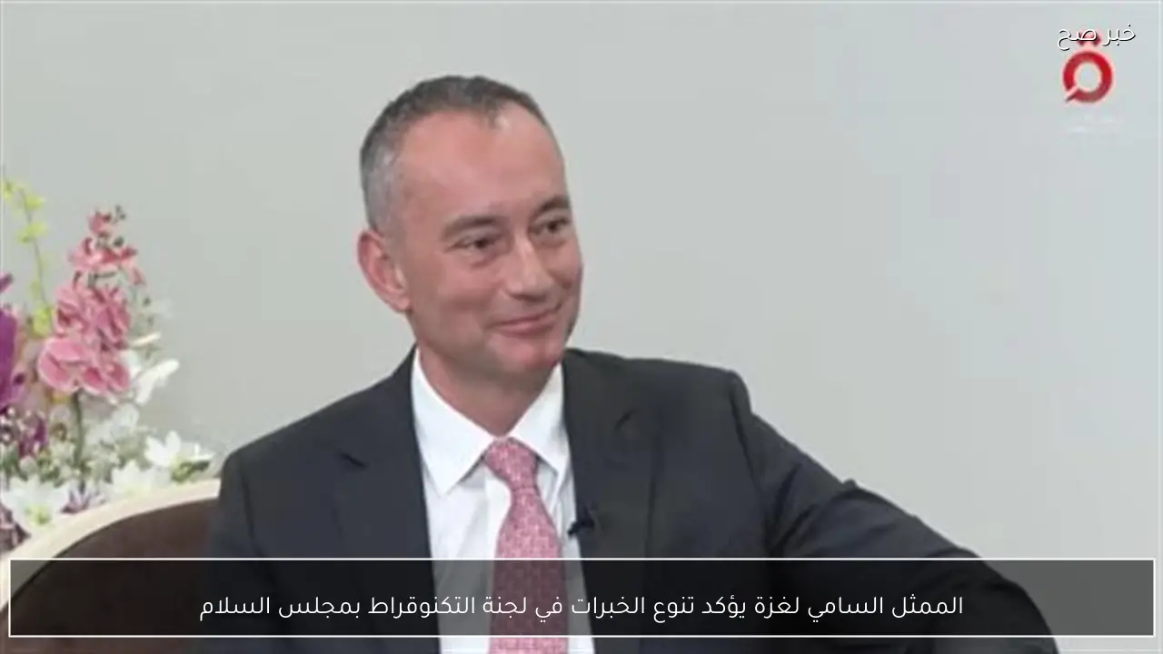 الممثل السامي لغزة يؤكد تنوع الخبرات في لجنة التكنوقراط بمجلس السلام