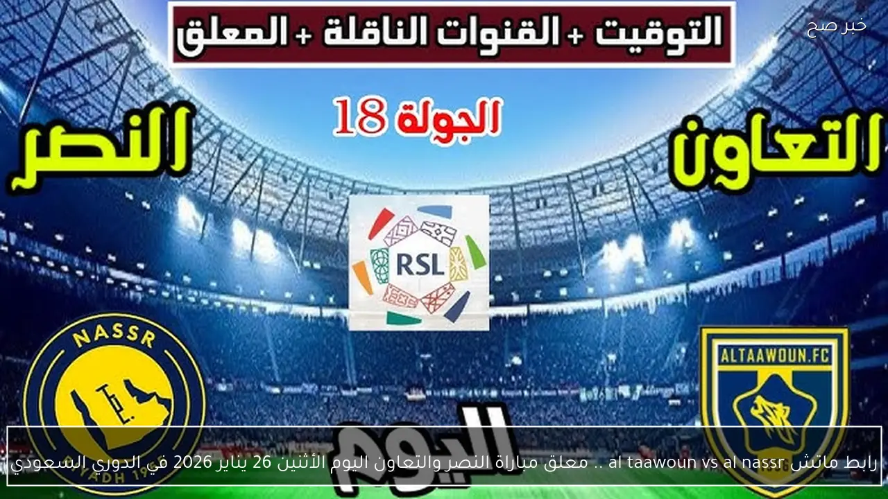 رابط ماتش al taawoun vs al nassr .. معلق مباراة النصر والتعاون اليوم الأثنين 26 يناير 2026 في الدوري السعودي
