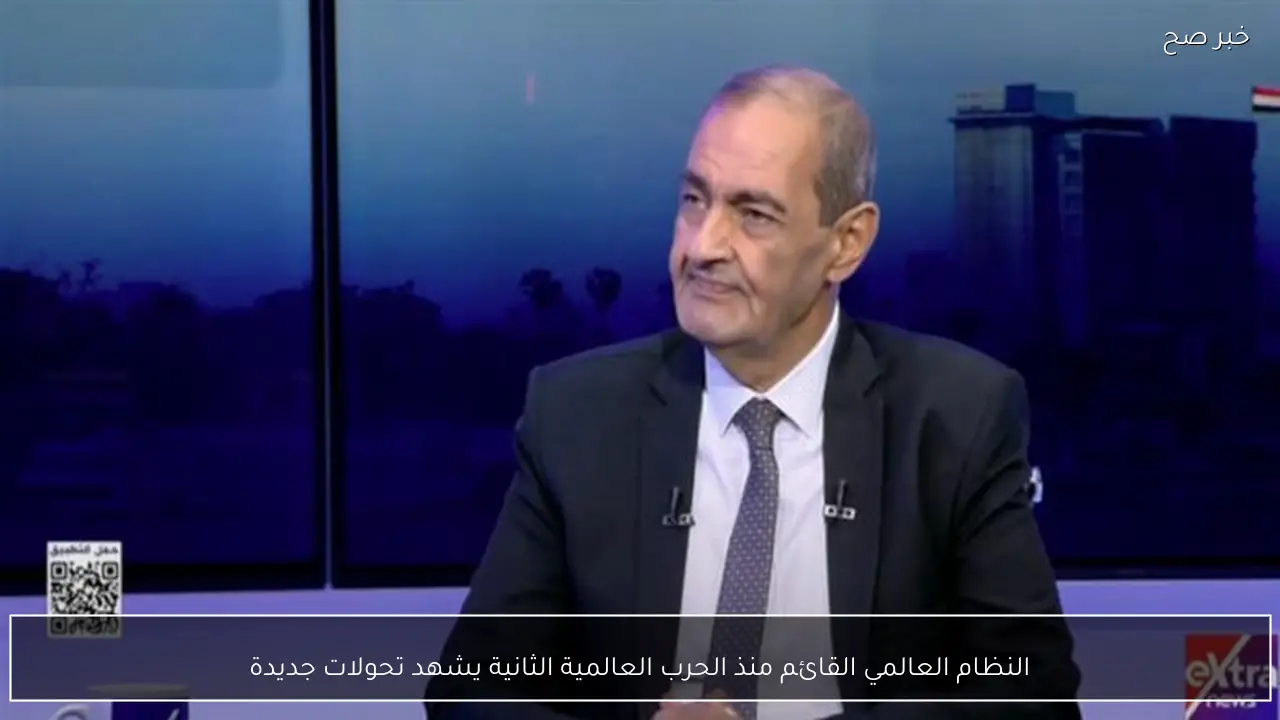 النظام العالمي القائم منذ الحرب العالمية الثانية يشهد تحولات جديدة