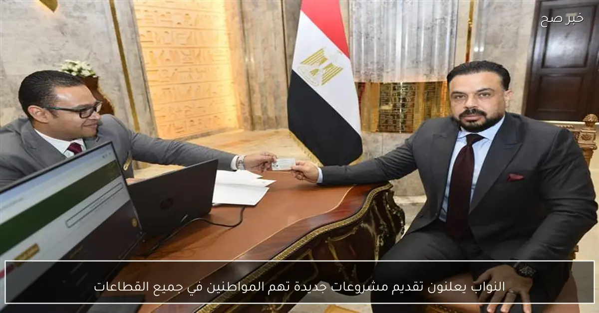 النواب يعلنون تقديم مشروعات جديدة تهم المواطنين في جميع القطاعات