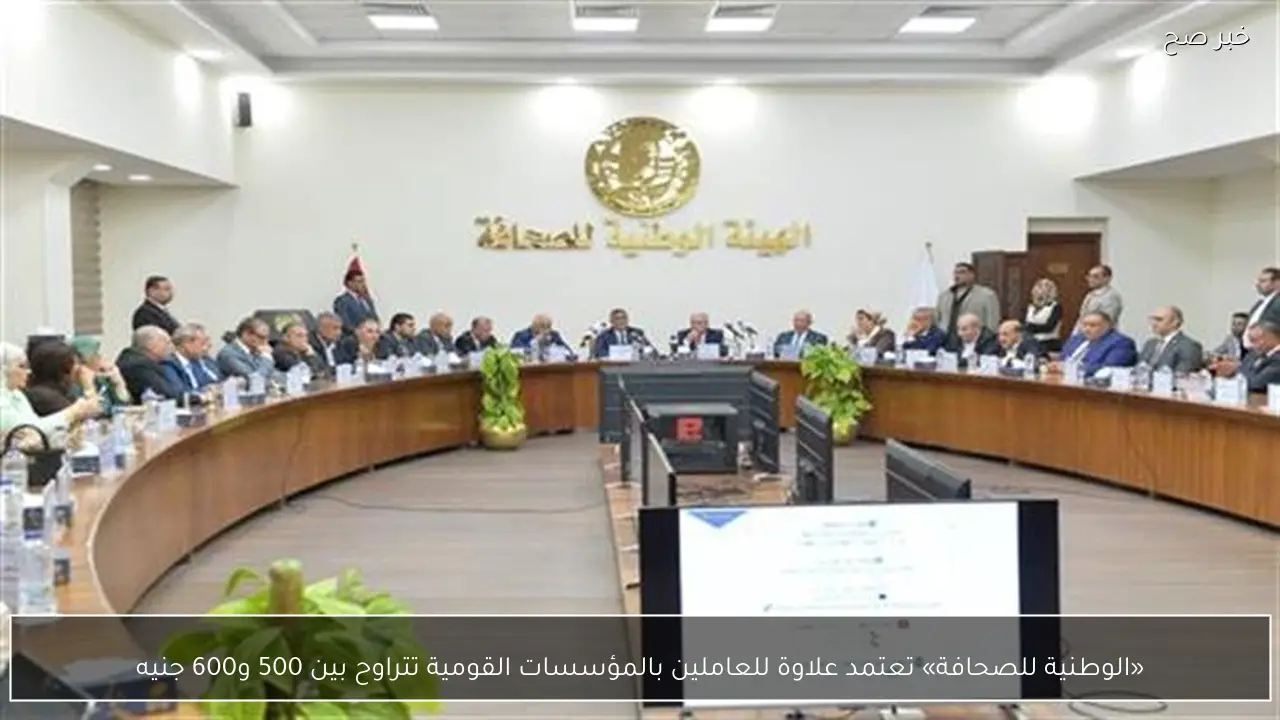 «الوطنية للصحافة» تعتمد علاوة للعاملين بالمؤسسات القومية تتراوح بين 500 و600 جنيه